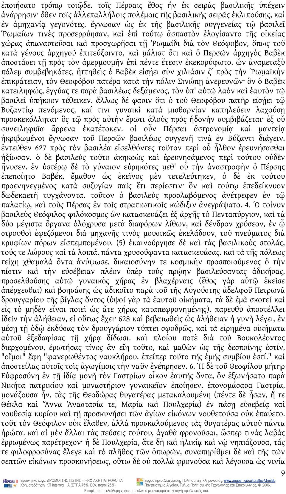 βασιλεῖ Ῥωμαίων τινὲς προσερρύησαν, καὶ ἐπὶ τούτῳ ἀσπαστὸν ἐλογίσαντο τῆς οἰκείας χώρας ἀπαναστεῦσαι καὶ προσχωρῆσαι τῇ Ῥωμαΐδι διὰ τὸν Θεόφοβον, ὅπως τοῦ κατὰ γένους ἀρχηγοῦ ἐπιτεύξοιντο, καὶ μάλιστ