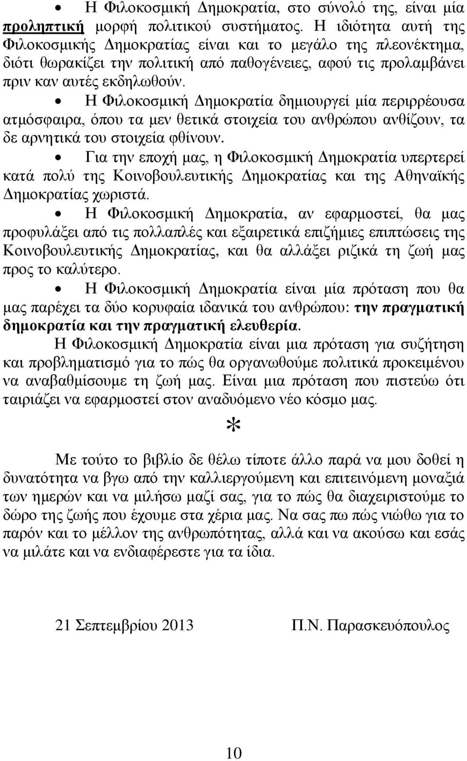 Η Φιλοκοσμική Δημοκρατία δημιουργεί μία περιρρέουσα ατμόσφαιρα, όπου τα μεν θετικά στοιχεία του ανθρώπου ανθίζουν, τα δε αρνητικά του στοιχεία φθίνουν.