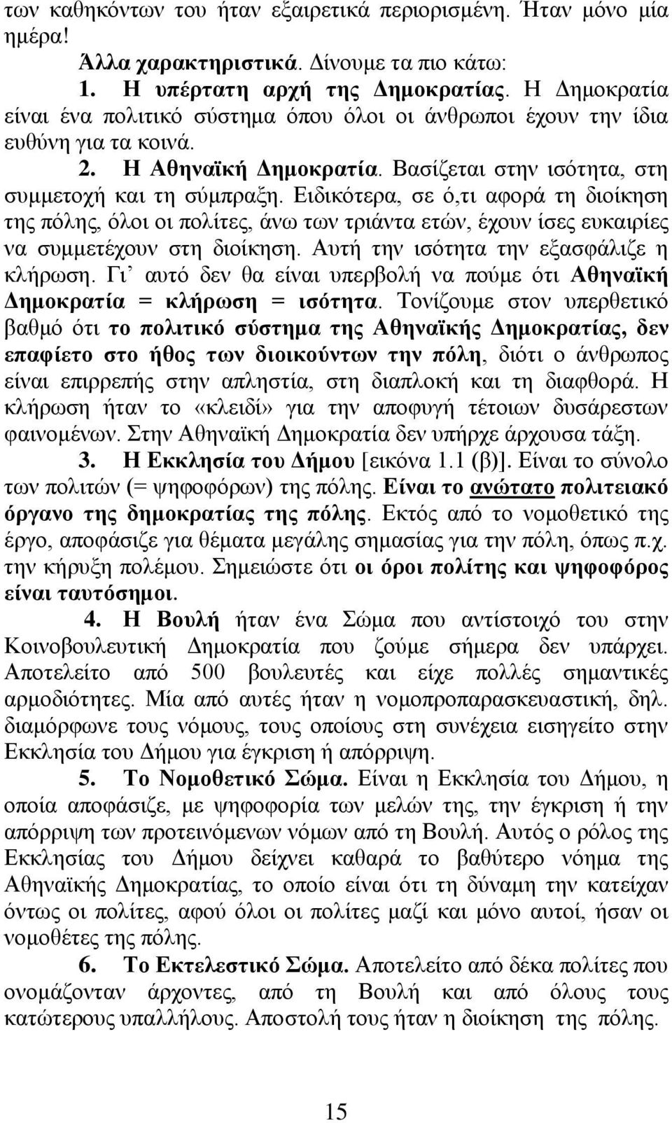 Ειδικότερα, σε ό,τι αφορά τη διοίκηση της πόλης, όλοι οι πολίτες, άνω των τριάντα ετών, έχουν ίσες ευκαιρίες να συμμετέχουν στη διοίκηση. Αυτή την ισότητα την εξασφάλιζε η κλήρωση.