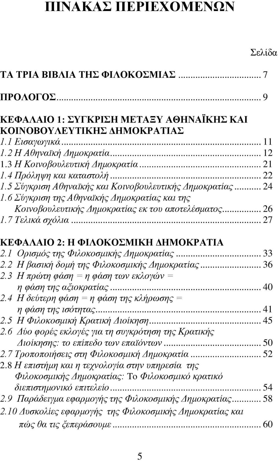 6 Σύγκριση της Αθηναϊκής Δημοκρατίας και της Κοινοβουλευτικής Δημοκρατίας εκ του αποτελέσματος... 26 1.7 Τελικά σχόλια... 27 ΚΕΦΑΛΑΙΟ 2: Η ΦΙΛΟΚΟΣΜΙΚΗ ΔΗΜΟΚΡΑΤΙΑ 2.