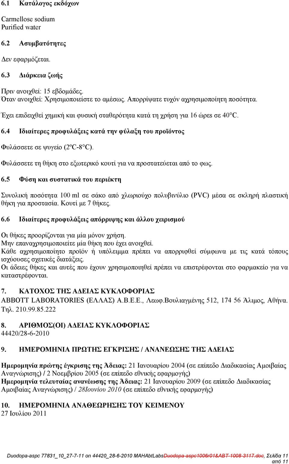 4 Ιδιαίτερες προφυλάξεις κατά την φύλαξη του προϊόντος Φυλάσσετε σε ψυγείο (2ºC-8 C). Φυλάσσετε τη θήκη στο εξωτερικό κουτί για να προστατεύεται από το φως. 6.