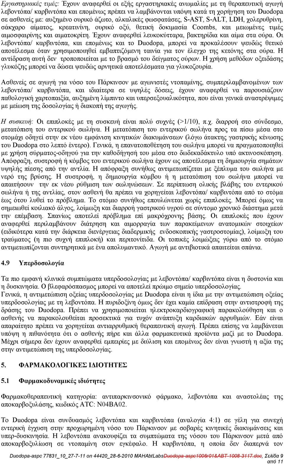 Έχουν αναφερθεί λευκοκύτταρα, βακτηρίδια και αίμα στα ούρα.