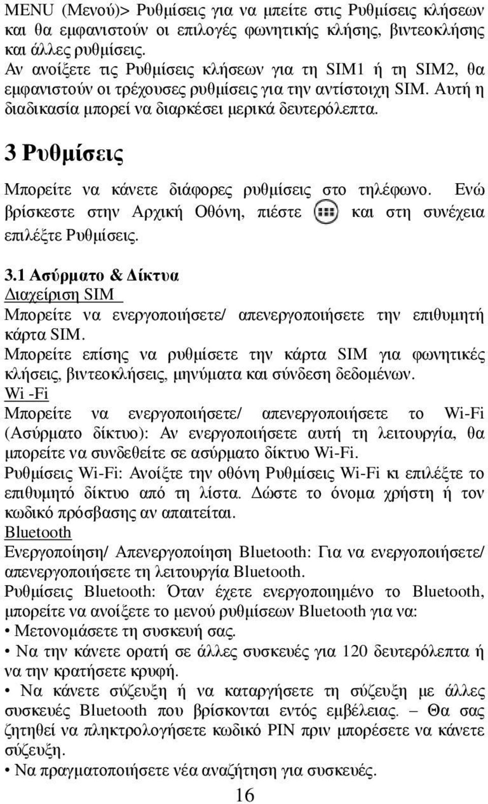 3 Ρυθμίσεις Μπορείτε να κάνετε διάφορες ρυθμίσεις στο τηλέφωνο. Ενώ βρίσκεστε στην Αρχική Οθόνη, πιέστε και στη συνέχεια επιλέξτε Ρυθμίσεις. 3.