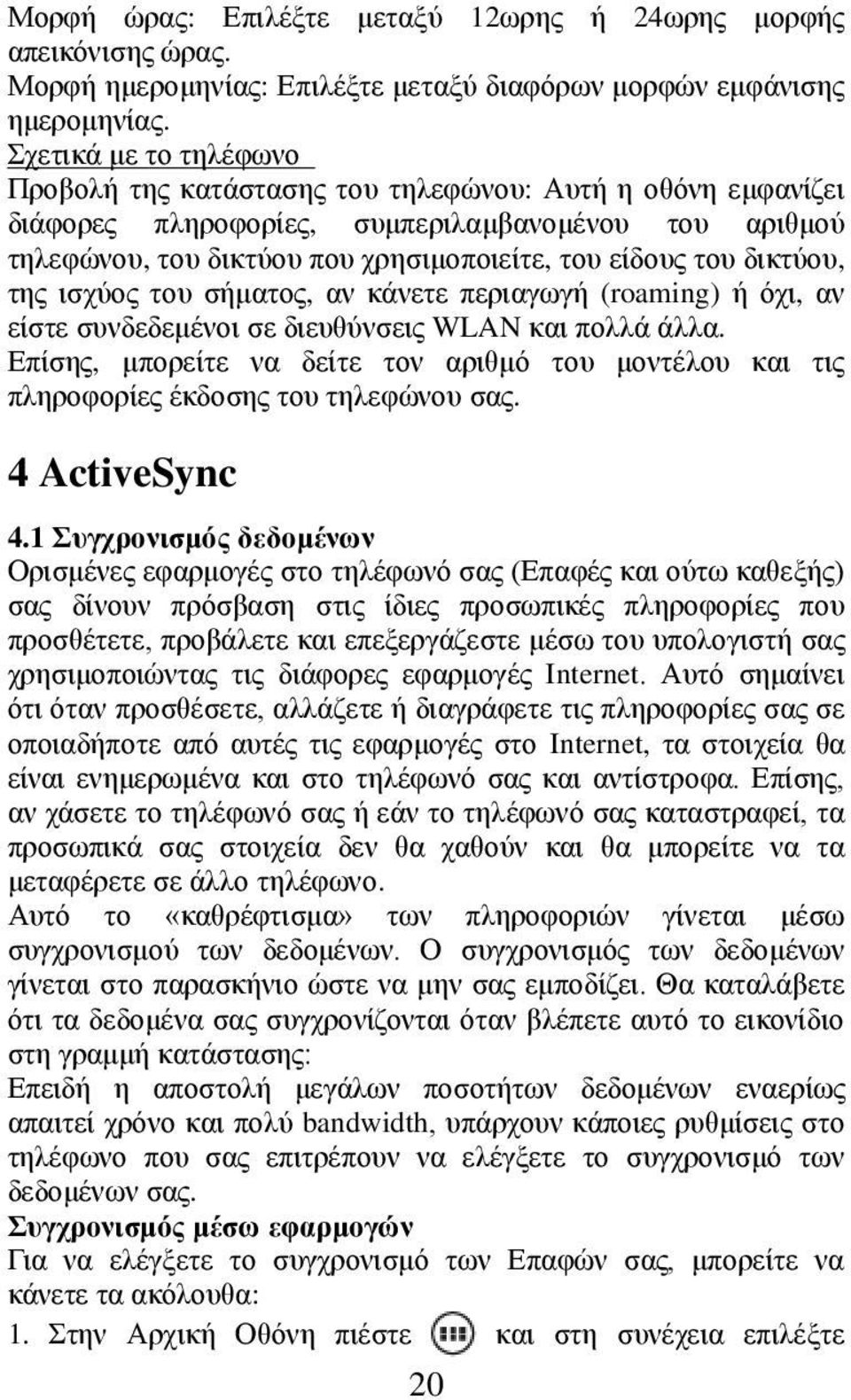 δικτύου, της ισχύος του σήματος, αν κάνετε περιαγωγή (roaming) ή όχι, αν είστε συνδεδεμένοι σε διευθύνσεις WLAN και πολλά άλλα.