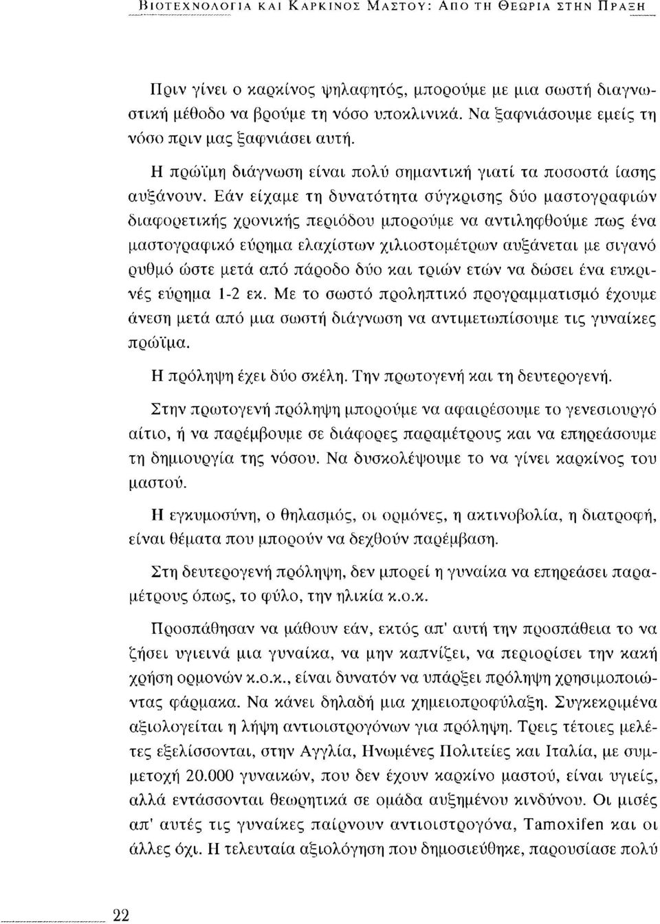 Εάν είχαμε τη δυνατότητα σύγκρισης δύο μαστογραφιών διαφορετικής χρονικής περιόδου μπορούμε να αντιληφθούμε πως ένα μαστογραφικό εύρημα ελαχίστων χιλιοστομέτρων αυξάνεται με σιγανό ρυθμό ώστε μετά