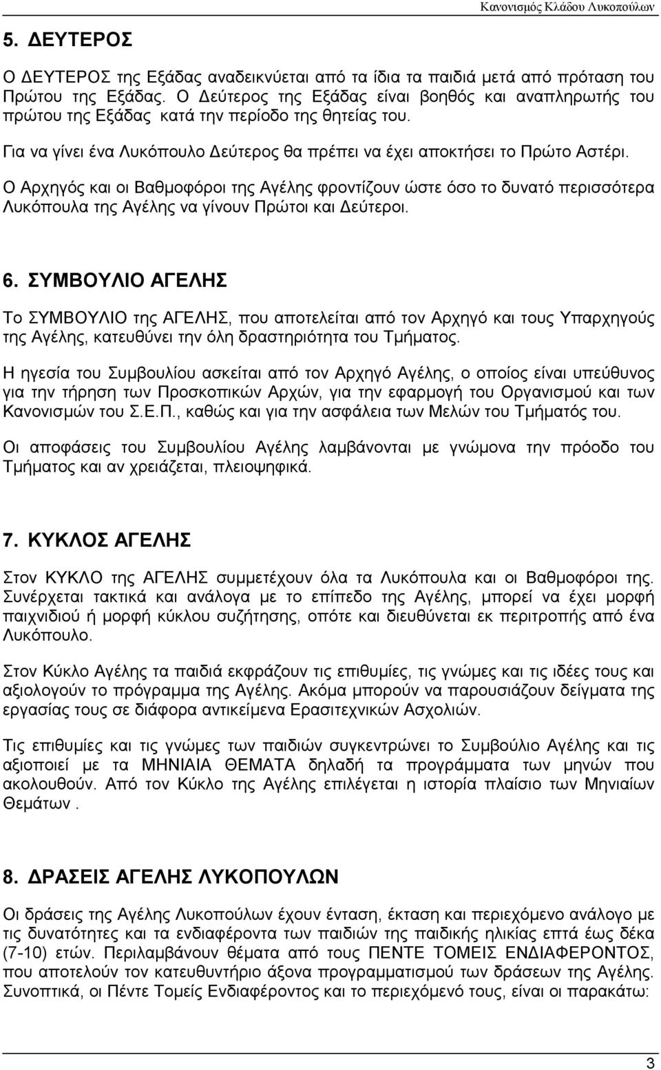 Ο Αρχηγός και οι Βαθµοφόροι της Αγέλης φροντίζουν ώστε όσο το δυνατό περισσότερα Λυκόπουλα της Αγέλης να γίνουν Πρώτοι και εύτεροι. 6.