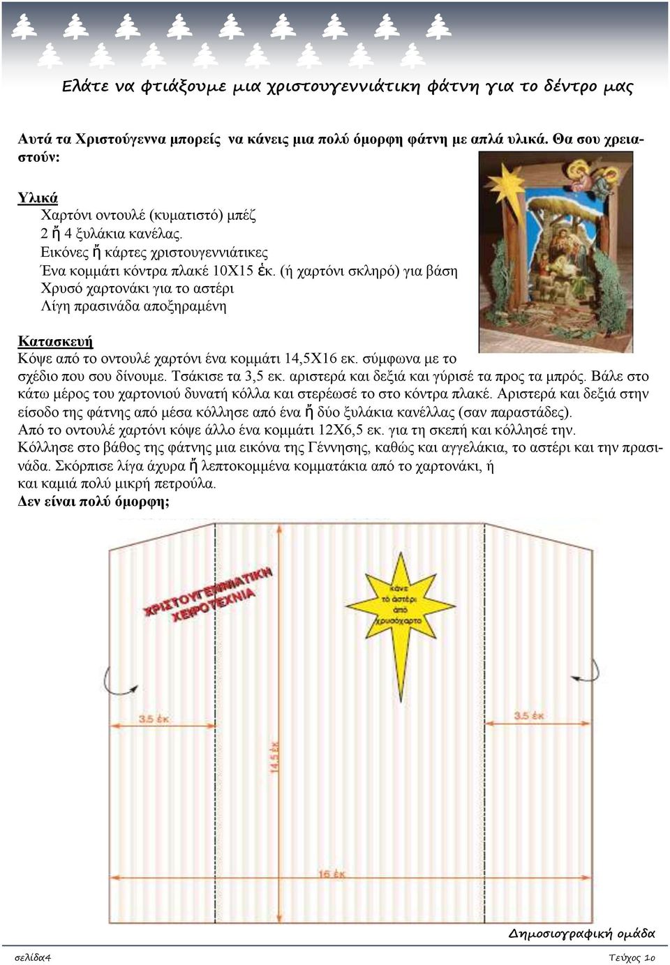 (ή χαρτόνι σκληρό) για βάση Χρυσό χαρτονάκι για το αστέρι Λίγη πρασινάδα αποξηραμένη Κατασκευή Κόψε από το οντουλέ χαρτόνι ένα κομμάτι 14,5Χ16 εκ. σύμφωνα με το σχέδιο που σου δίνουμε.
