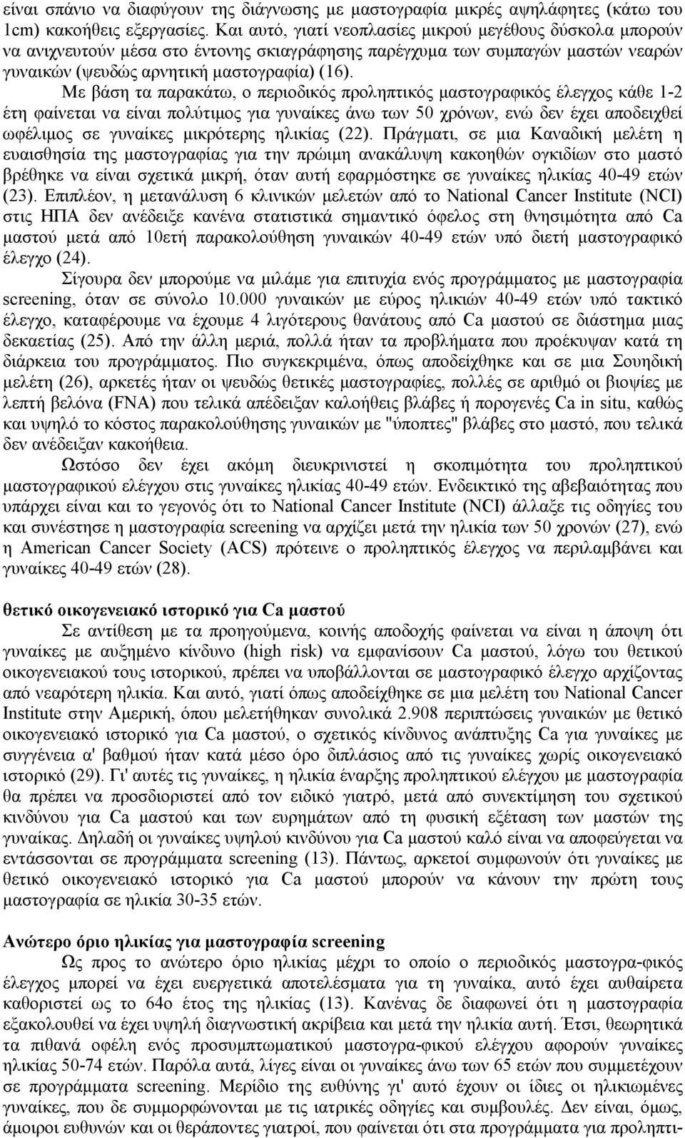 Με βάση τα παρακάτω, ο περιοδικός προληπτικός μαστογραφικός έλεγχος κάθε 1-2 έτη φαίνεται να είναι πολύτιμος για γυναίκες άνω των 50 χρόνων, ενώ δεν έχει αποδειχθεί ωφέλιμος σε γυναίκες μικρότερης