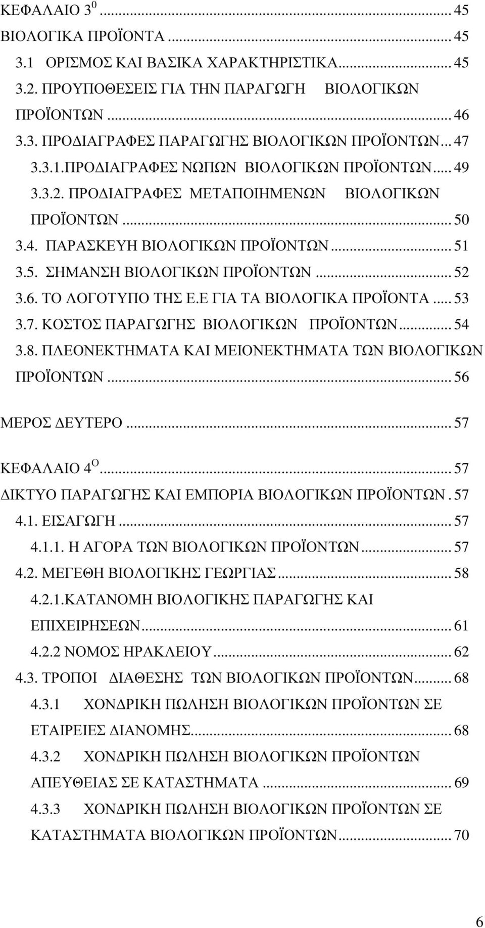 .. 52 3.6. ΤΟ ΛΟΓΟΤΥΠΟ ΤΗΣ Ε.Ε ΓΙΑ ΤΑ ΒΙΟΛΟΓΙΚΑ ΠΡΟΪΟΝΤΑ... 53 3.7. ΚΟΣΤΟΣ ΠΑΡΑΓΩΓΗΣ ΒΙΟΛΟΓΙΚΩΝ ΠΡΟΪΟΝΤΩΝ... 54 3.8. ΠΛΕΟΝΕΚΤΗΜΑΤΑ ΚΑΙ ΜΕΙΟΝΕΚΤΗΜΑΤΑ ΤΩΝ ΒΙΟΛΟΓΙΚΩΝ ΠΡΟΪΟΝΤΩΝ... 56 ΜΕΡΟΣ ΕΥΤΕΡΟ.
