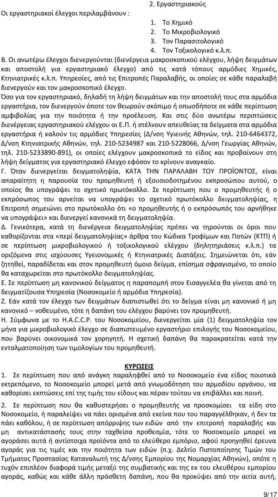 Όσο για τον εργαστηριακό, δηλαδή τη λήψη δειγμάτων και την αποστολή τους στα αρμόδια εργαστήρια, τον διενεργούν όποτε τον θεωρούν σκόπιμο ή οπωσδήποτε σε κάθε περίπτωση αμφιβολίας για την ποιότητα ή