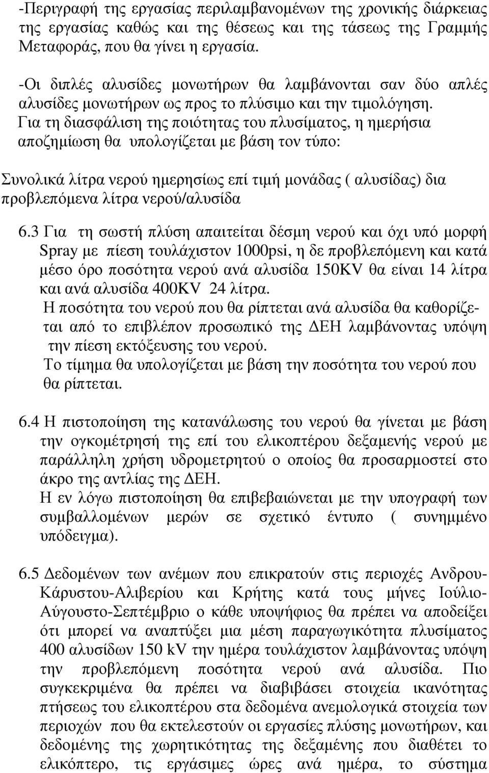 Για τη διασφάλιση της ποιότητας του πλυσίµατος, η ηµερήσια αποζηµίωση θα υπολογίζεται µε βάση τον τύπο: Συνολικά λίτρα νερού ηµερησίως επί τιµή µονάδας ( αλυσίδας) δια προβλεπόµενα λίτρα
