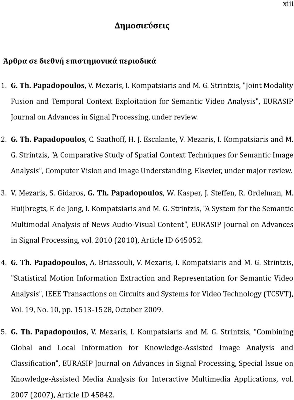 Strintzis, "Joint Modality Fusion and Temporal Context Exploitation for Semantic Video Analysis", EURASIP Journal on Advances in Signal Processing, under review. 2. G. Th. Papadopoulos, C.