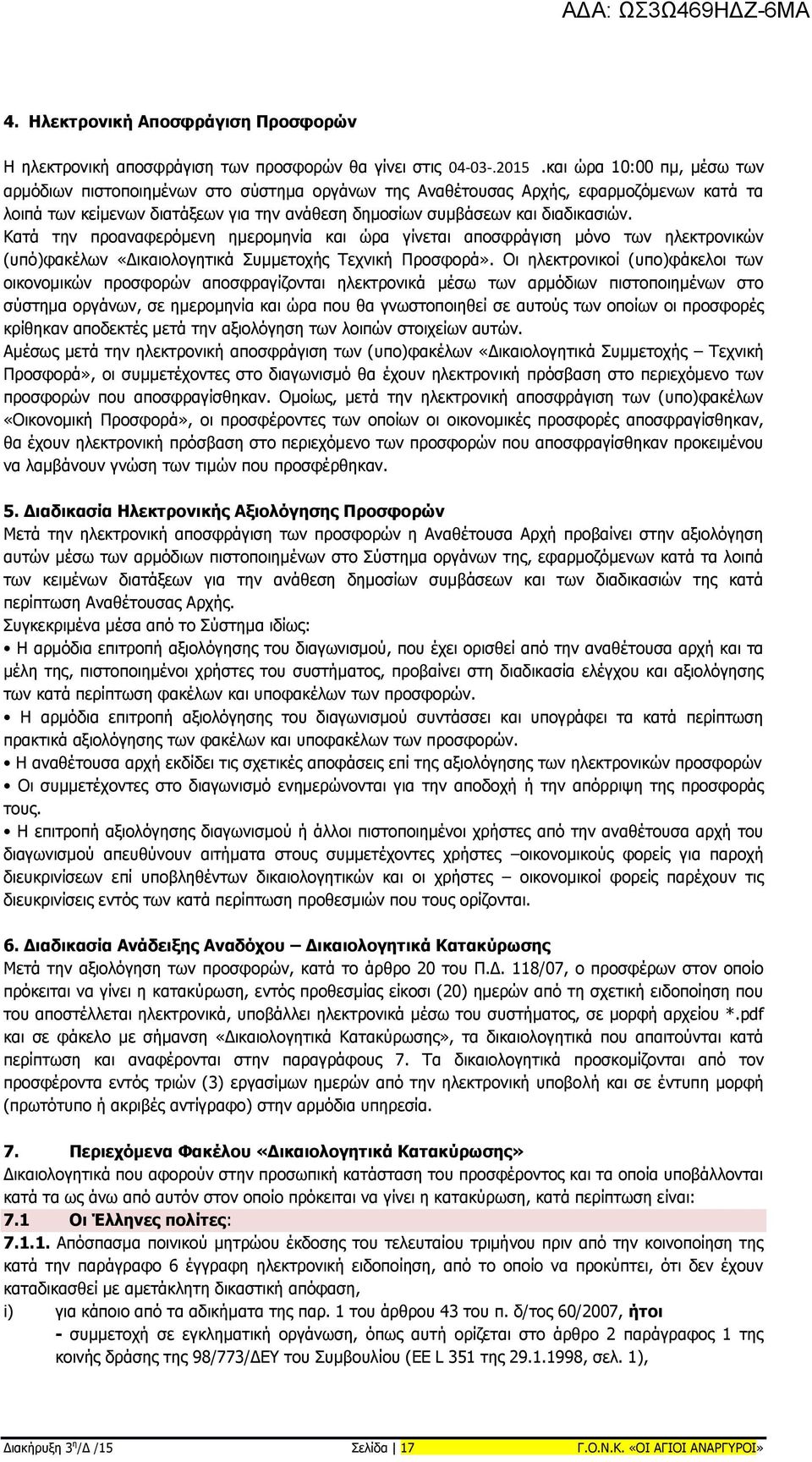 Κατά την προαναφερόμενη ημερομηνία και ώρα γίνεται αποσφράγιση μόνο των ηλεκτρονικών (υπό)φακέλων «Δικαιολογητικά Συμμετοχής Τεχνική Προσφορά».