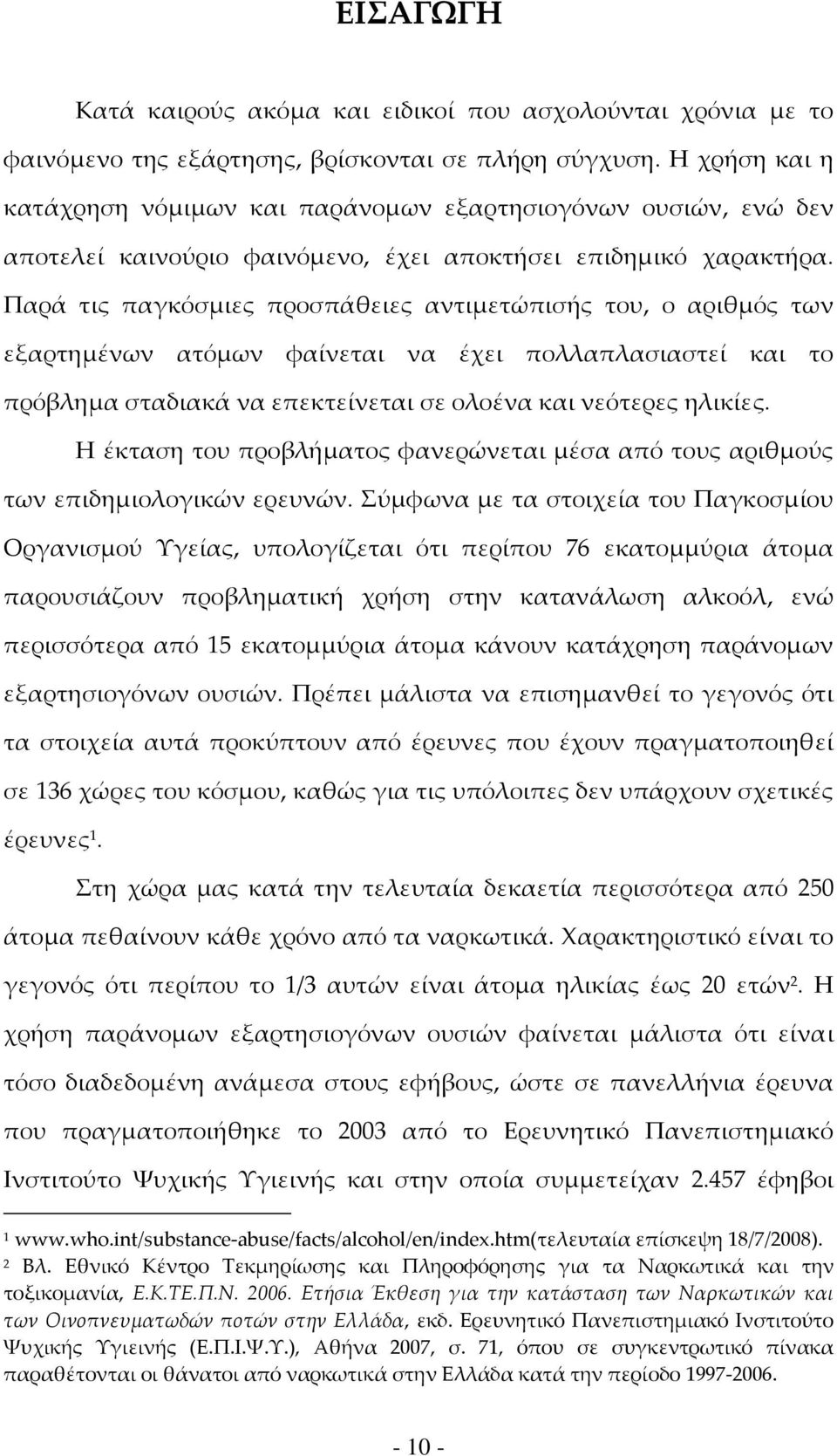 Παρά τις παγκόσμιες προσπάθειες αντιμετώπισής του, ο αριθμός των εξαρτημένων ατόμων φαίνεται να έχει πολλαπλασιαστεί και το πρόβλημα σταδιακά να επεκτείνεται σε ολοένα και νεότερες ηλικίες.