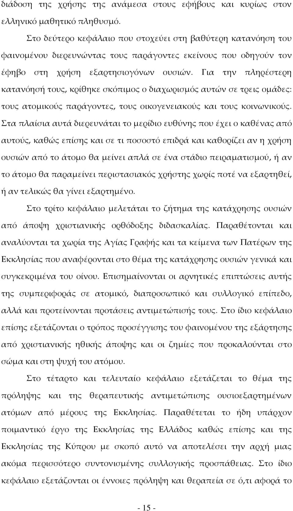 Για την πληρέστερη κατανόησή τους, κρίθηκε σκόπιμος ο διαχωρισμός αυτών σε τρεις ομάδες: τους ατομικούς παράγοντες, τους οικογενειακούς και τους κοινωνικούς.