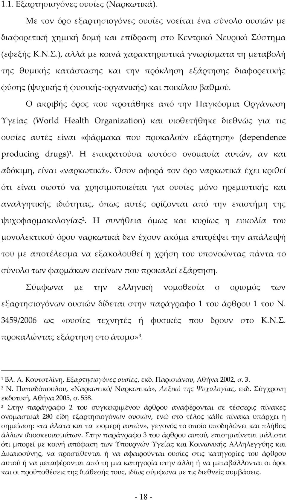 Ο ακριβής όρος που προτάθηκε από την Παγκόσμια Οργάνωση Υγείας (World Health Organization) και υιοθετήθηκε διεθνώς για τις ουσίες αυτές είναι «φάρμακα που προκαλούν εξάρτηση» (dependence producing