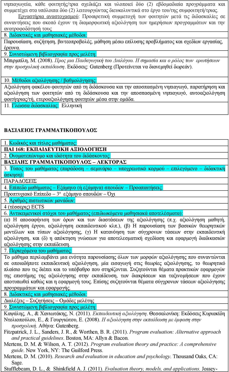 Παρουσίαση, συζήτηση, βιντεοπροβολές, μάθηση μέσω επίλυσης προβλήματος και σχεδίων εργασίας, έρευνα. Μπιρμπίλη, Μ. (2008). Προς μια Παιδαγωγική του Διαλόγου.