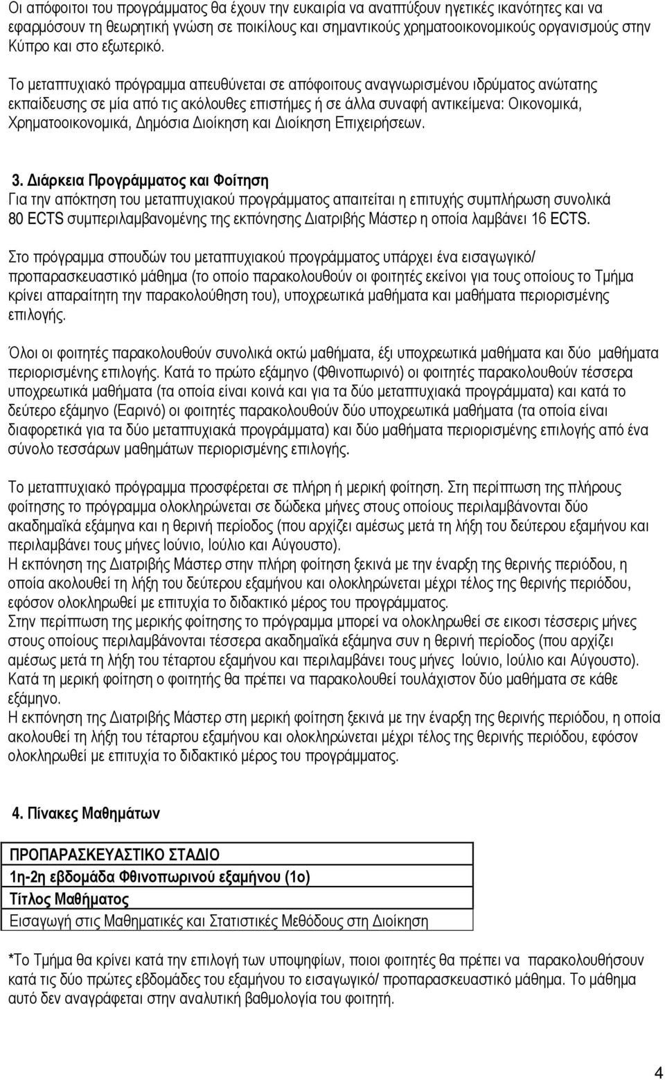 Το μεταπτυχιακό πρόγραμμα απευθύνεται σε απόφοιτους αναγνωρισμένου ιδρύματος ανώτατης εκπαίδευσης σε μία από τις ακόλουθες επιστήμες ή σε άλλα συναφή αντικείμενα: Οικονομικά, Χρηματοοικονομικά,