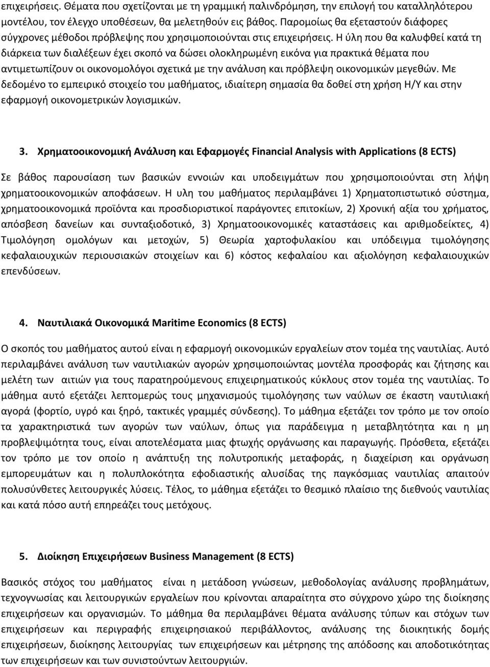 Η ύλη που θα καλυφθεί κατά τη διάρκεια των διαλέξεων έχει σκοπό να δώσει ολοκληρωμένη εικόνα για πρακτικά θέματα που αντιμετωπίζουν οι οικονομολόγοι σχετικά με την ανάλυση και πρόβλεψη οικονομικών