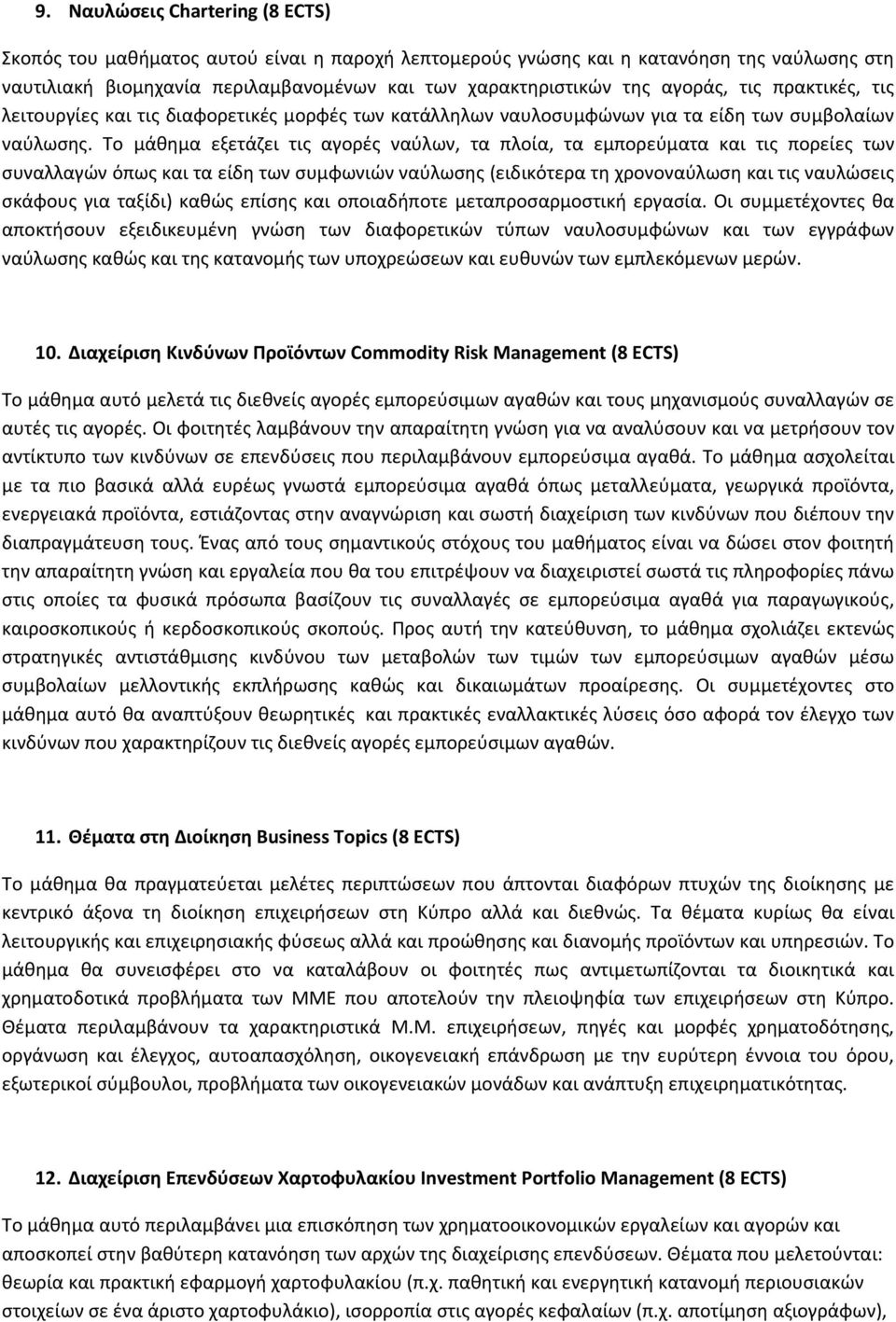 Το μάθημα εξετάζει τις αγορές ναύλων, τα πλοία, τα εμπορεύματα και τις πορείες των συναλλαγών όπως και τα είδη των συμφωνιών ναύλωσης (ειδικότερα τη χρονοναύλωση και τις ναυλώσεις σκάφους για ταξίδι)