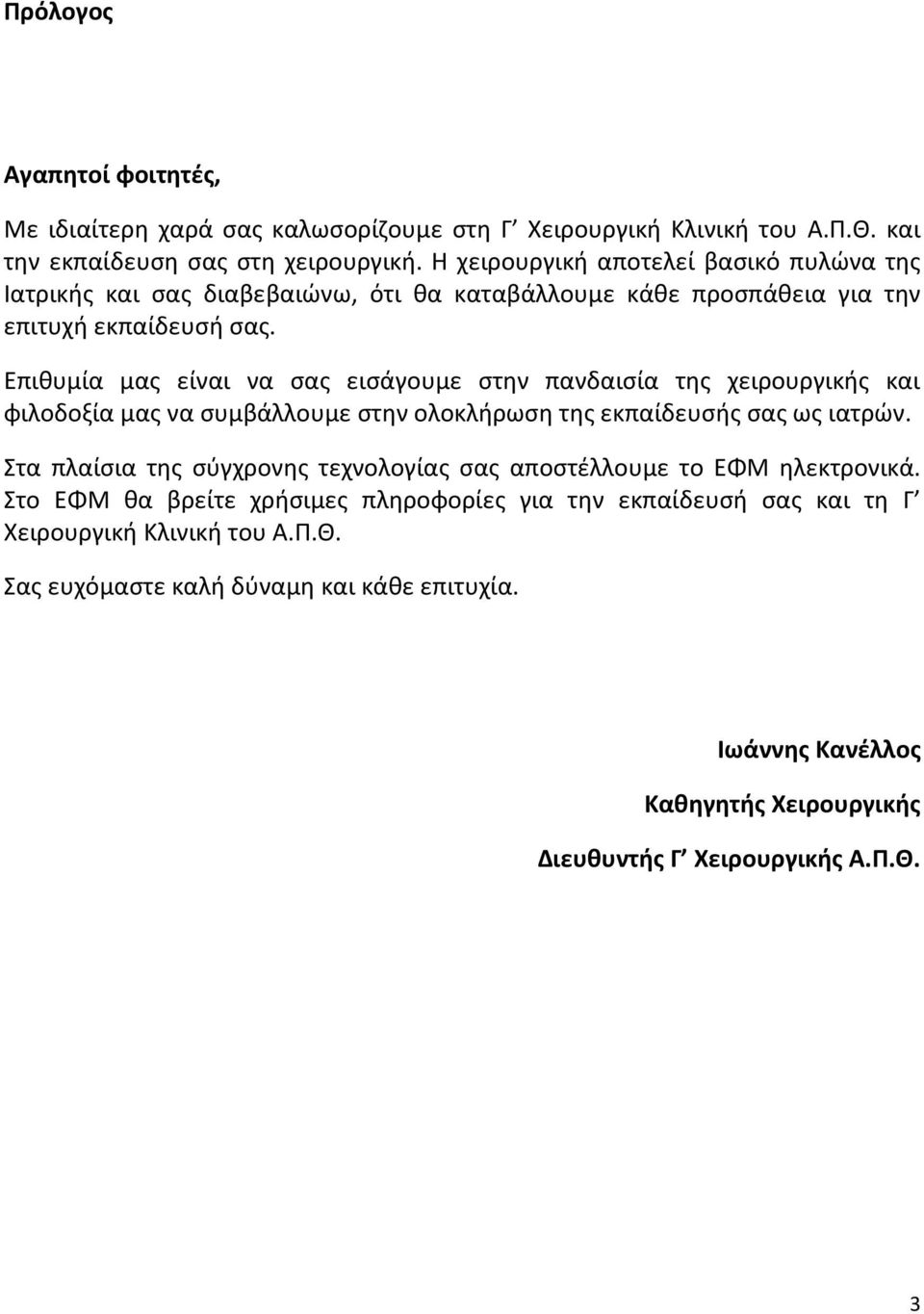 Επιθυμία μας είναι να σας εισάγουμε στην πανδαισία της χειρουργικής και φιλοδοξία μας να συμβάλλουμε στην ολοκλήρωση της εκπαίδευσής σας ως ιατρών.