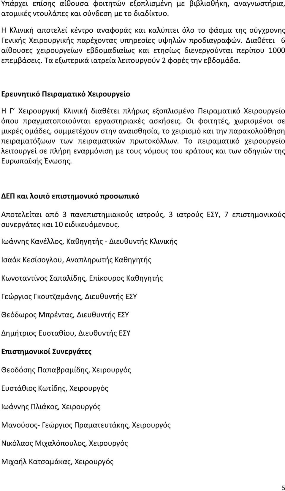 Διαθέτει 6 αίθουσες χειρουργείων εβδομαδιαίως και ετησίως διενεργούνται περίπου 1000 επεμβάσεις. Τα εξωτερικά ιατρεία λειτουργούν 2 φορές την εβδομάδα.