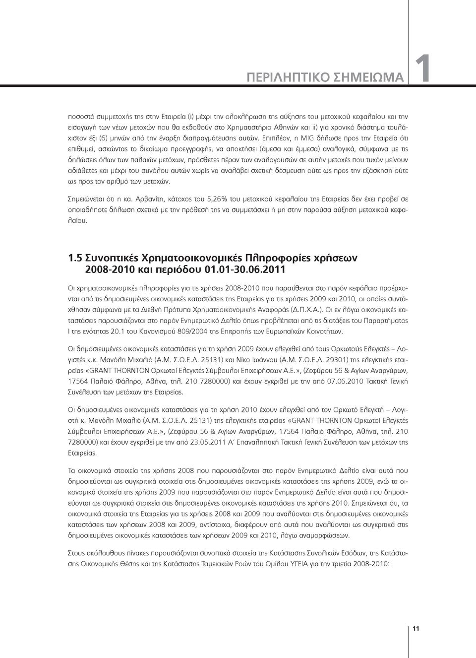 Επιπλέον, η MIG δήλωσε προς την Εταιρεία ότι επιθυμεί, ασκώντας το δικαίωμα προεγγραφής, να αποκτήσει (άμεσα και έμμεσα) αναλογικά, σύμφωνα με τις δηλώσεις όλων των παλαιών μετόχων, πρόσθετες πέραν