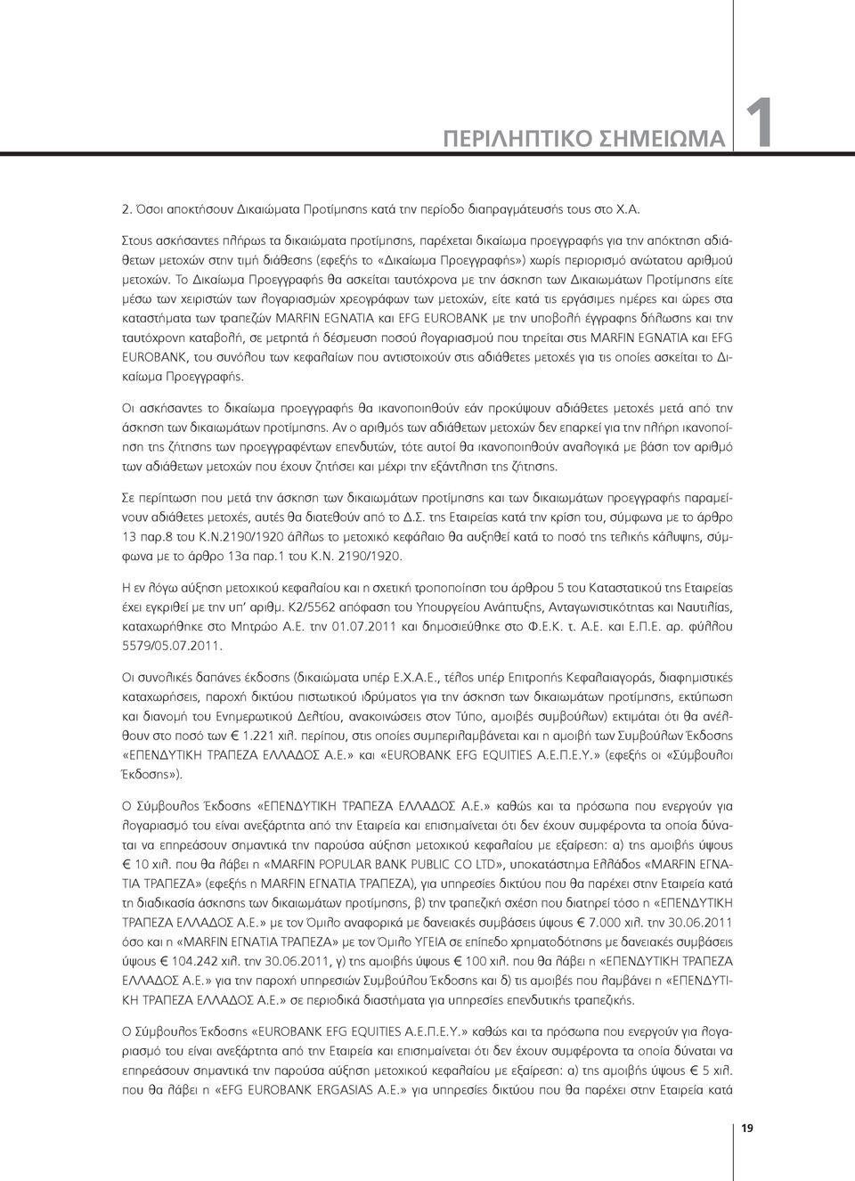 Στους ασκήσαντες πλήρως τα δικαιώματα προτίμησης, παρέχεται δικαίωμα προεγγραφής για την απόκτηση αδιάθετων μετοχών στην τιμή διάθεσης (εφεξής το «Δικαίωμα Προεγγραφής») χωρίς περιορισμό ανώτατου