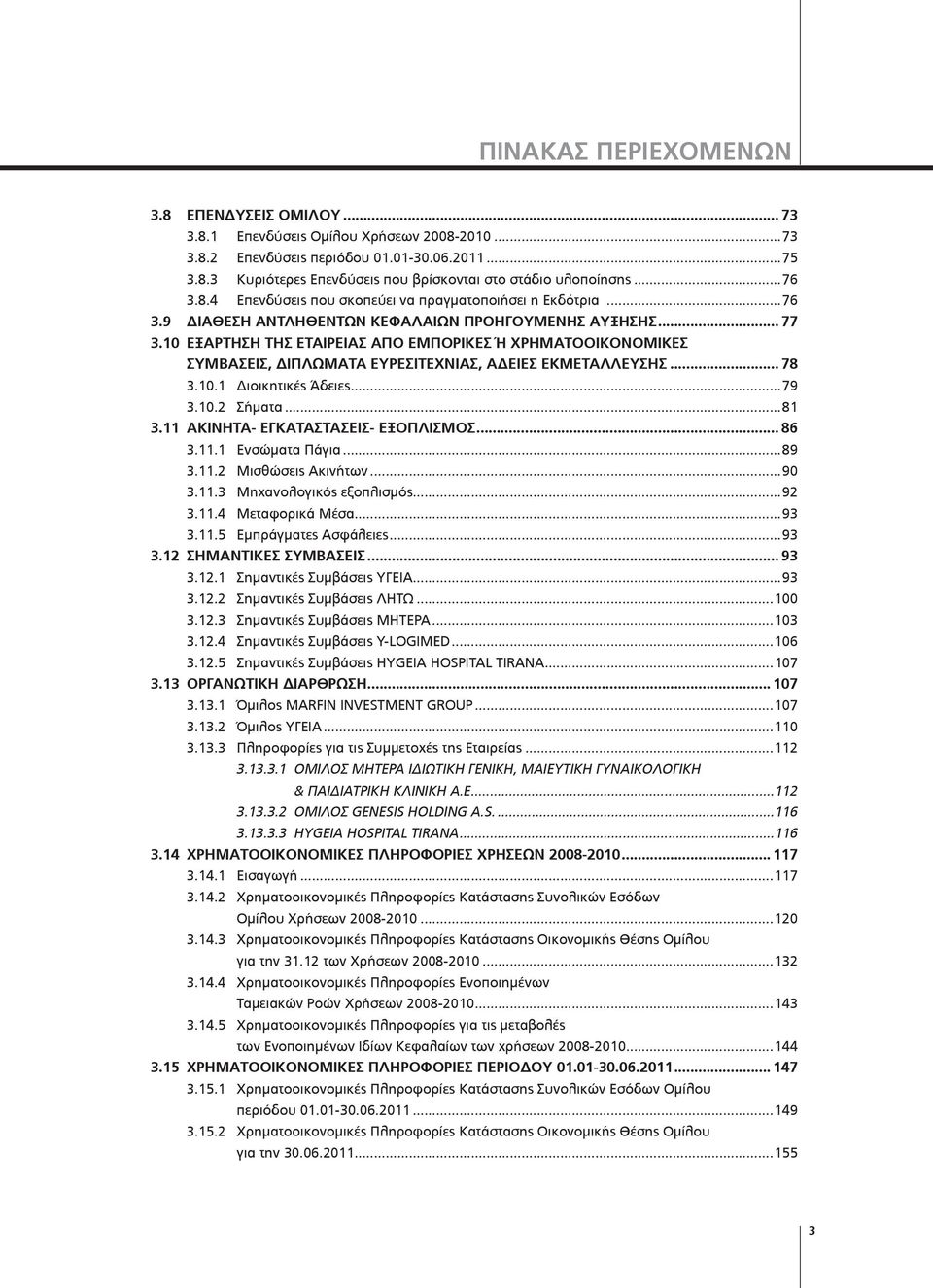 10 ΕΞΑΡΤΗΣΗ ΤΗΣ ΕΤΑΙΡΕΙΑΣ ΑΠΟ ΕΜΠΟΡΙΚΕΣ Ή ΧΡΗΜΑΤΟΟΙΚΟΝΟΜΙΚΕΣ ΣΥΜΒΑΣΕΙΣ, ΔΙΠΛΩΜΑΤΑ ΕΥΡΕΣΙΤΕΧΝΙΑΣ, ΑΔΕΙΕΣ ΕΚΜΕΤΑΛΛΕΥΣΗΣ... 78 3.10.1 Διοικητικές Άδειες...79 3.10.2 Σήματα...81 3.