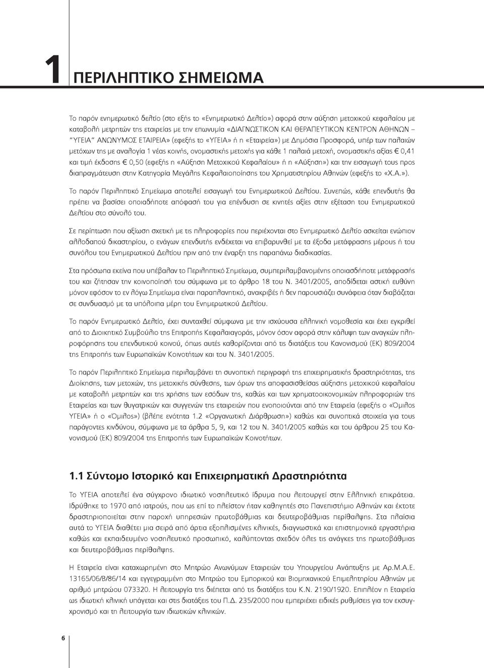 παλαιά μετοχή, ονομαστικής αξίας 0,41 και τιμή έκδοσης 0,50 (εφεξής η «Αύξηση Μετοχικού Κεφαλαίου» ή η «Αύξηση») και την εισαγωγή τους προς διαπραγμάτευση στην Κατηγορία Μεγάλης Κεφαλαιοποίησης του