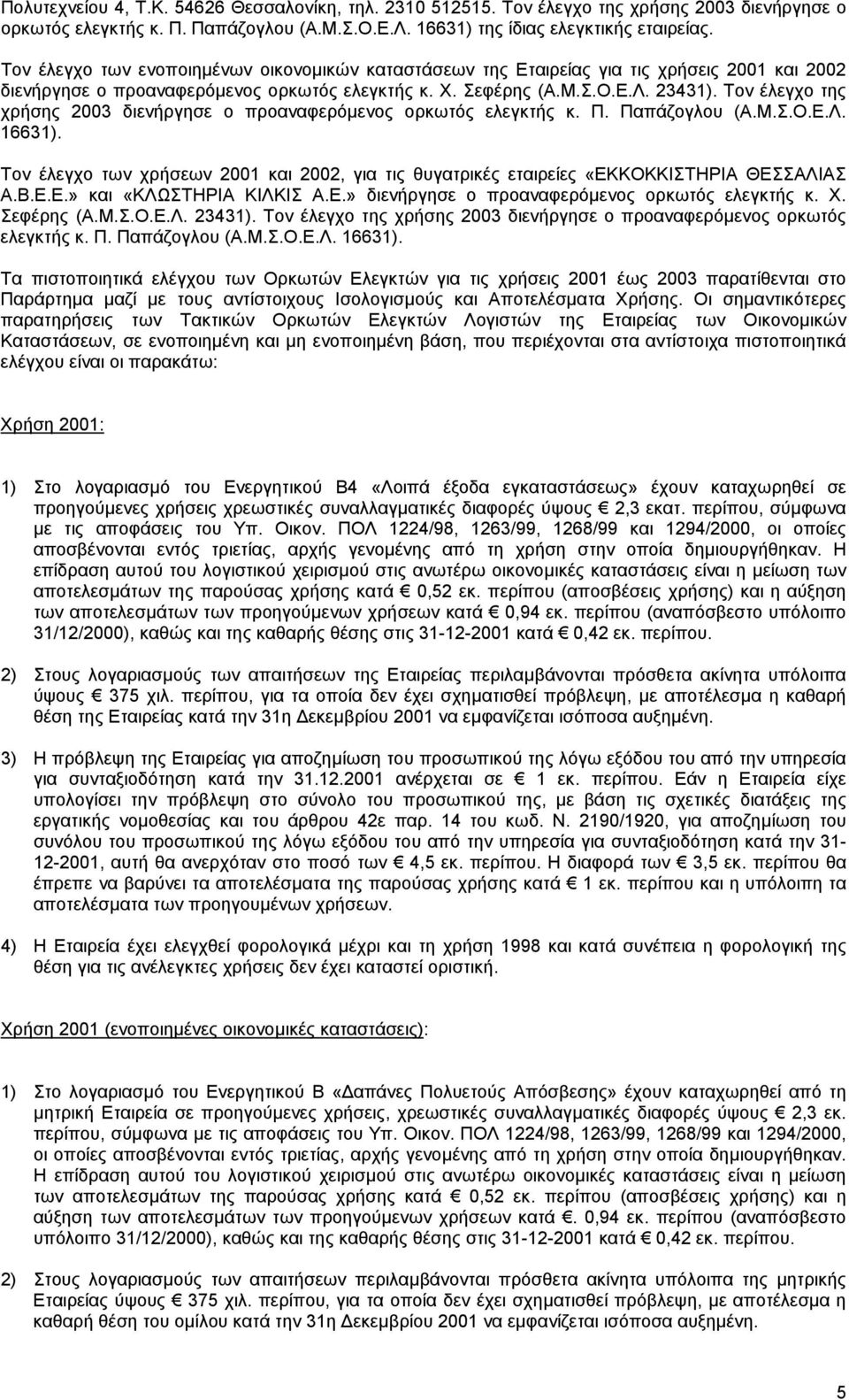 Τον έλεγχο της χρήσης 2003 διενήργησε ο προαναφερόµενος ορκωτός ελεγκτής κ. Π. Παπάζογλου (Α.Μ.Σ.Ο.Ε.Λ. 16631).