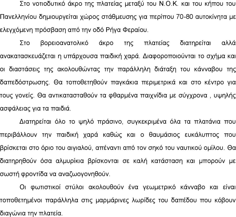 Διαφοροποιούνται το σχήμα και οι διαστάσεις της ακολουθώντας την παράλληλη διάταξη του κάνναβου της δαπεδόστρωσης. Θα τοποθετηθούν παγκάκια περιμετρικά και στο κέντρο για τους γονείς.