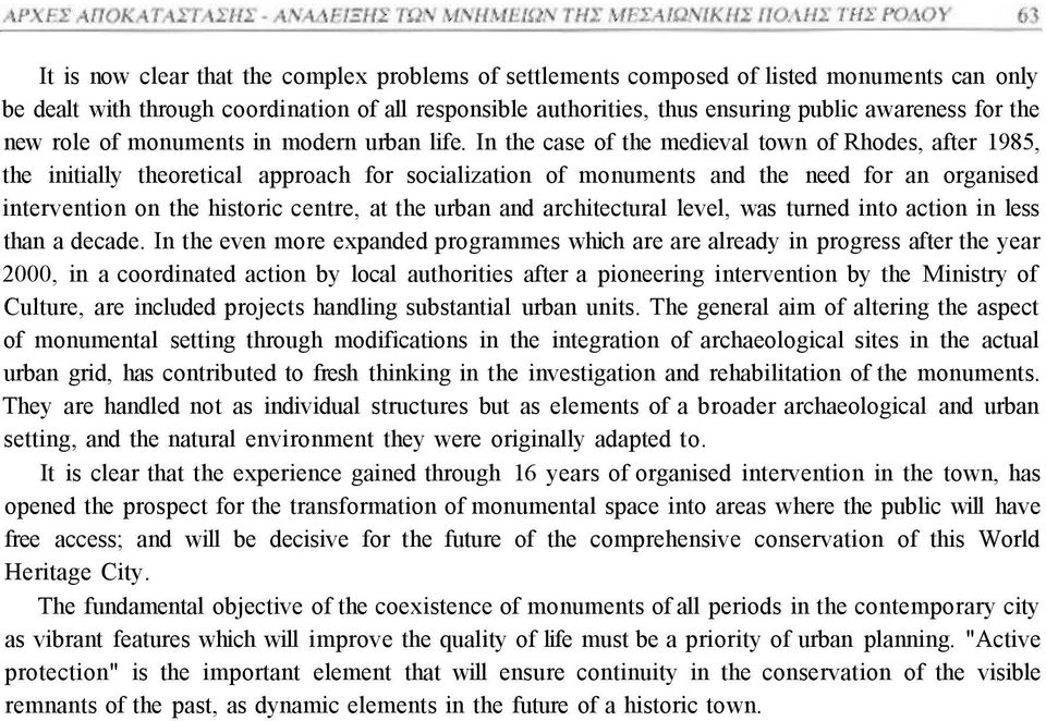 In the case of the medieval town of Rhodes, after 1985, the initially theoretical approach for socialization of monuments and the need for an organised intervention on the historic centre, at the