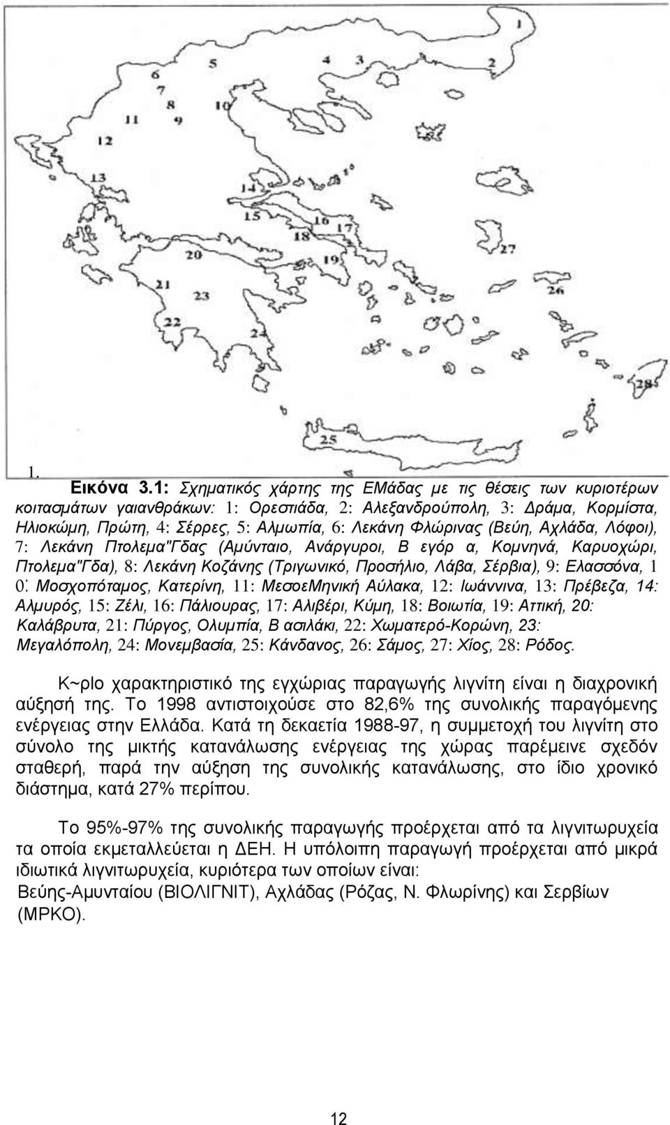(Βεύη, Αχλάδα, Λόφοι), 7: Λεκάνη Πτολεµα"Γδας (Αµύνταιο, Ανάργυροι, Β εγόρ α, Κοµνηνά, Καρυοχώρι, Πτολεµα"Γδα), 8: Λεκάνη Κοζάνης (Τριγωνικό, Προσήλιο, Λάβα, Σέρβια), 9: Ελασσόνα, 1 ο: Μοσχοπόταµος,