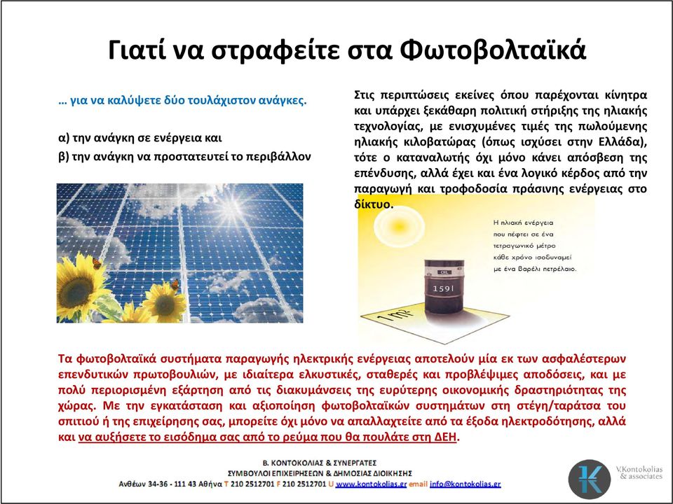 ενισχυμένες τιμές της πωλούμενης ηλιακής κιλοβατώρας (όπως ισχύσει στην Ελλάδα), τότε ο καταναλωτής όχι μόνο κάνει απόσβεση της επένδυσης, αλλά έχει και ένα λογικό κέρδος από την παραγωγή και