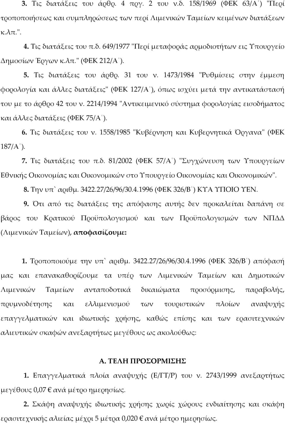 2214/1994 ʺΑντικειμενικό σύστημα φορολογίας εισοδήματος και άλλες διατάξεις (ΦΕΚ 75/Α ). 6. Τις διατάξεις του ν. 1558/1985 ʺΚυβέρνηση και Κυβερνητικά Όργαναʺ (ΦΕΚ 187/Α ). 7. Τις διατάξεις του π.δ. 81/2002 (ΦΕΚ 57/Α ) ʺΣυγχώνευση των Υπουργείων Εθνικής Οικονομίας και Οικονομικών στο Υπουργείο Οικονομίας και Οικονομικώνʺ.