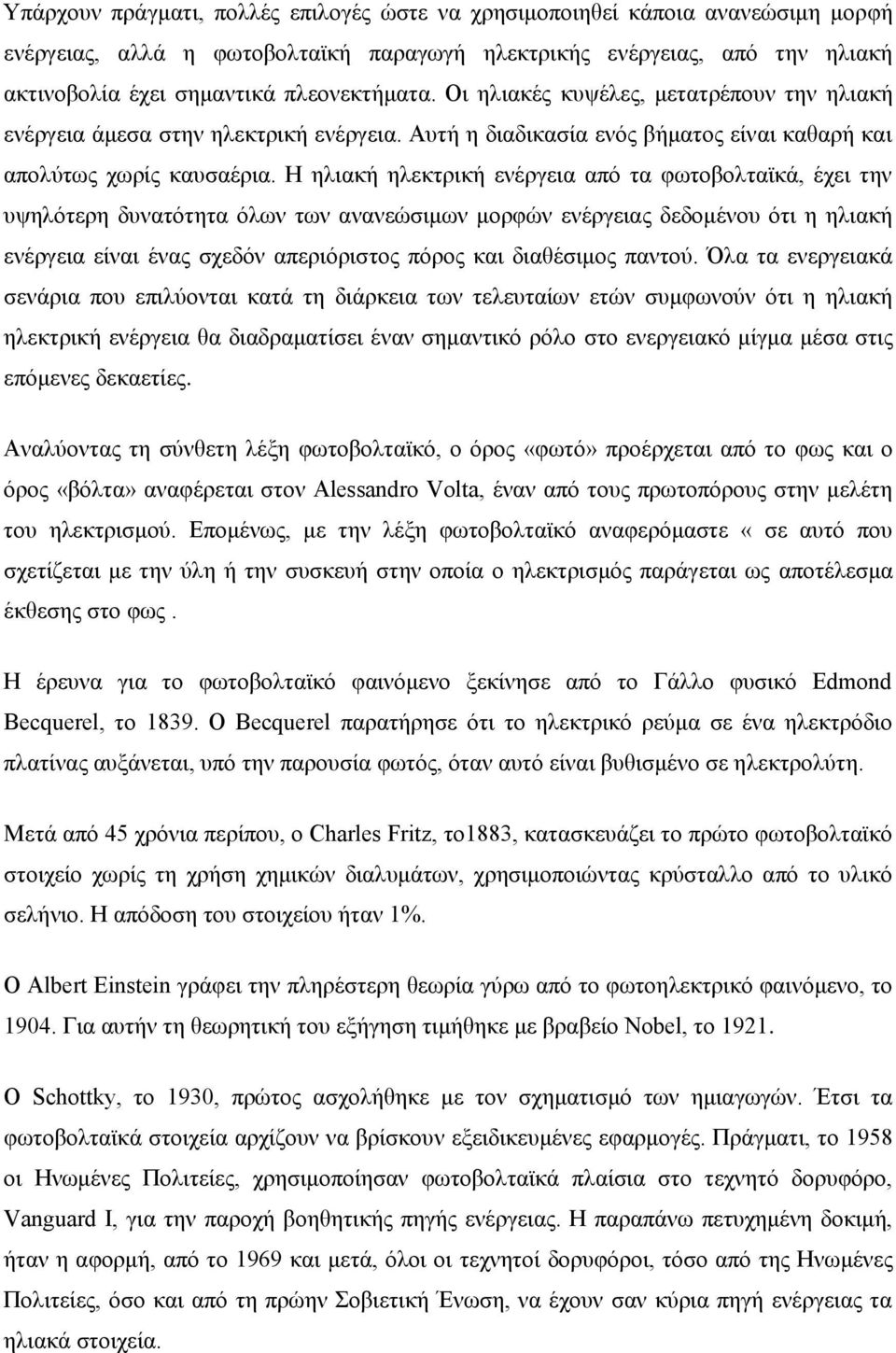 Η ηλιακή ηλεκτρική ενέργεια από τα φωτοβολταϊκά, έχει την υψηλότερη δυνατότητα όλων των ανανεώσιμων μορφών ενέργειας δεδομένου ότι η ηλιακή ενέργεια είναι ένας σχεδόν απεριόριστος πόρος και