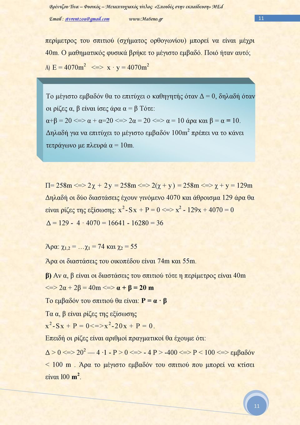 = 10 άρα και β = α = 10. Δηλαδή για να επιτύχει το μέγιστο εμβαδόν 100m 2 πρέπει να το κάνει τετράγωνο με πλευρά α = 10m.