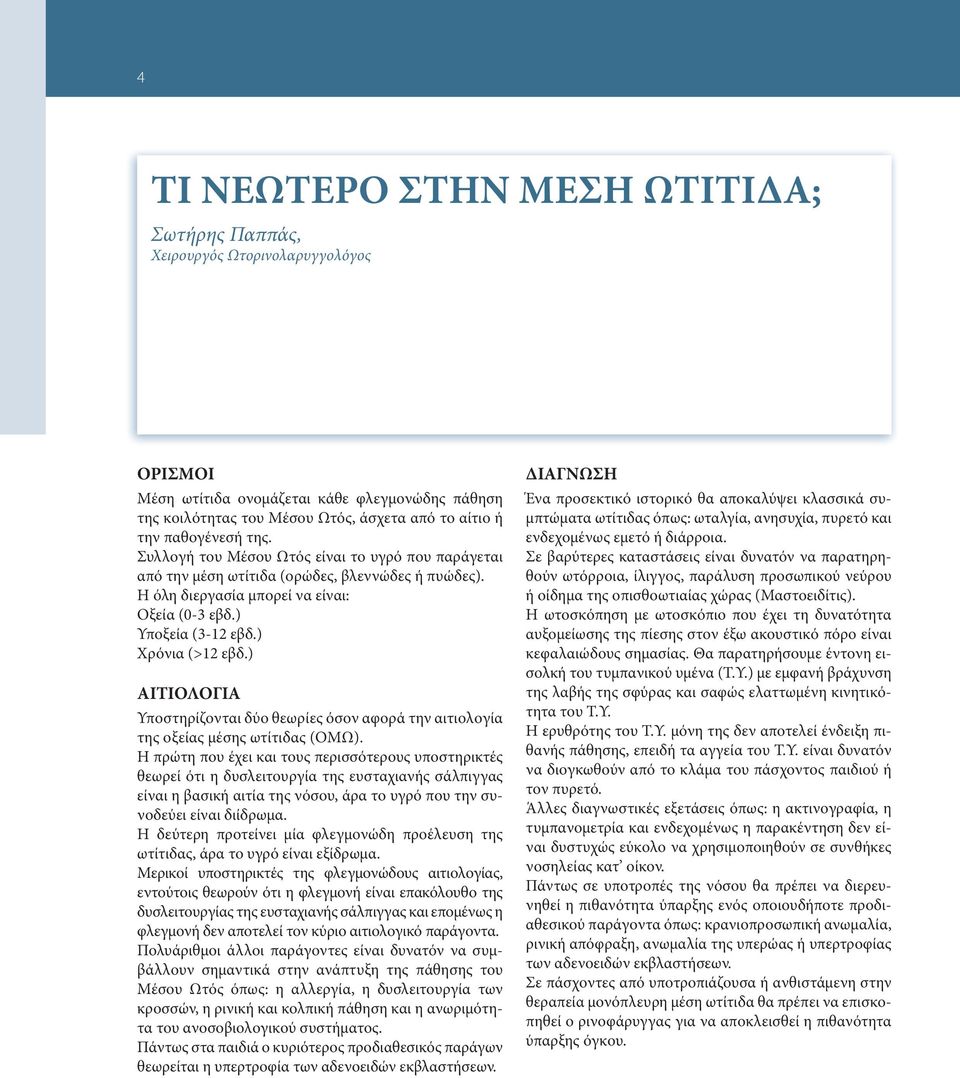 ) Χρόνια (>12 εβδ.) ΑΙΤΙΟΛΟΓΙΑ Υποστηρίζονται δύο θεωρίες όσον αφορά την αιτιολογία της οξείας μέσης ωτίτιδας (ΟΜΩ).