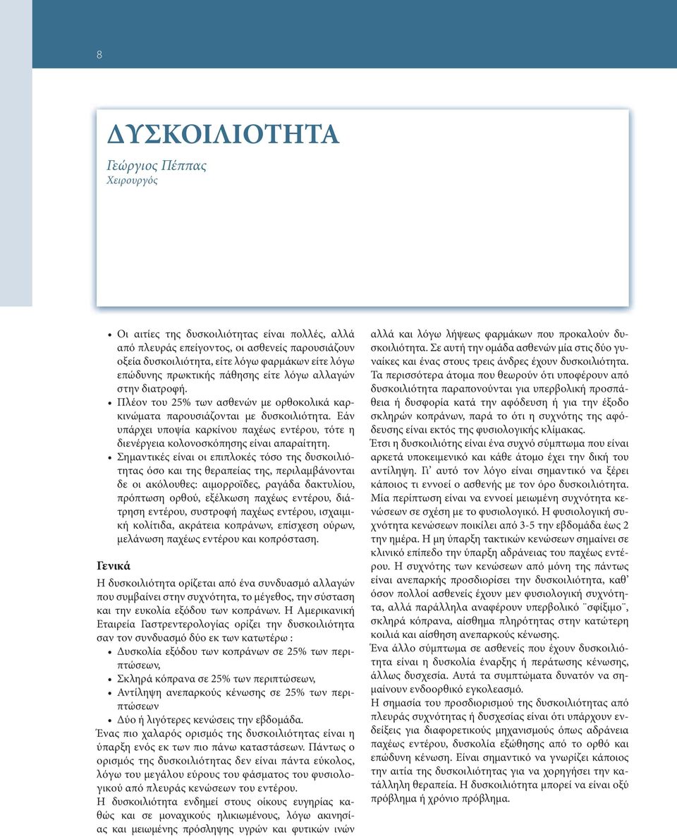 Εάν υπάρχει υποψία καρκίνου παχέως εντέρου, τότε η διενέργεια κολονοσκόπησης είναι απαραίτητη.