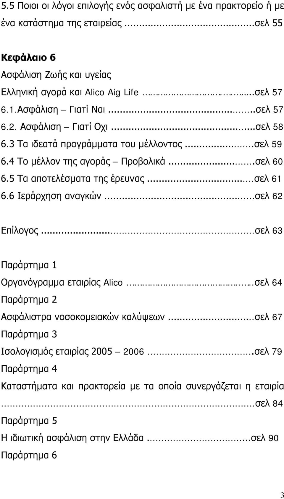 5 Τα αποτελέσματα της έρευνας...σελ 61 6.6 Ιεράρχηση αναγκών...σελ 62 Επίλογος...σελ 63 Παράρτημα 1 Οργανόγραμμα εταιρίας Alico....σελ 64 Παράρτημα 2 Ασφάλιστρα νοσοκομειακών καλύψεων.