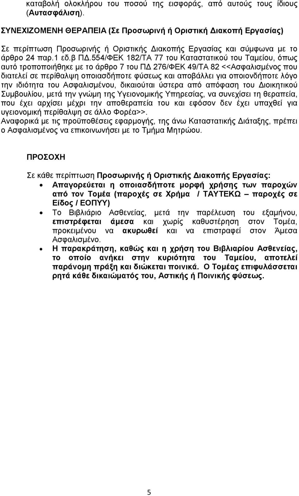 554/ΦΕΚ 182/ΤΑ 77 του Καταστατικού του Ταμείου, όπως αυτό τροποποιήθηκε με το άρθρο 7 του ΠΔ 276/ΦΕΚ 49/ΤΑ 82 <<Ασφαλισμένος που διατελεί σε περίθαλψη οποιασδήποτε φύσεως και αποβάλλει για