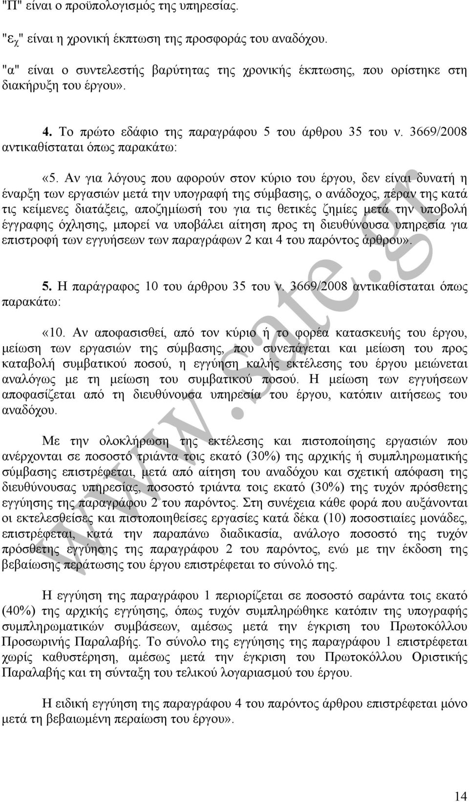 Αν για λόγους που αφορούν στον κύριο του έργου, δεν είναι δυνατή η έναρξη των εργασιών µετά την υπογραφή της σύµβασης, ο ανάδοχος, πέραν της κατά τις κείµενες διατάξεις, αποζηµίωσή του για τις