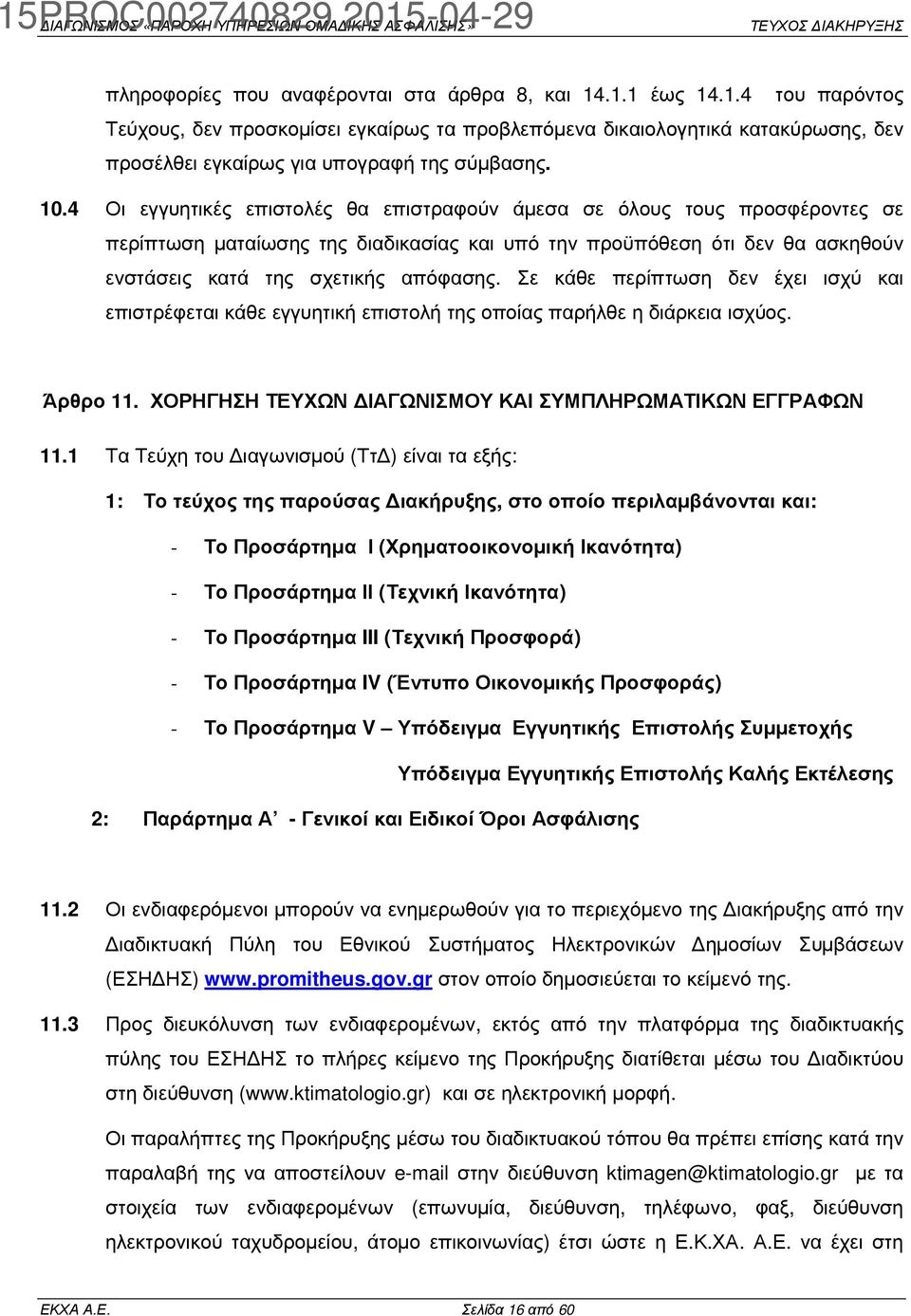 Σε κάθε περίπτωση δεν έχει ισχύ και επιστρέφεται κάθε εγγυητική επιστολή της οποίας παρήλθε η διάρκεια ισχύος. Άρθρο 11. ΧΟΡΗΓΗΣΗ ΤΕΥΧΩΝ ΙΑΓΩΝΙΣΜΟΥ ΚΑΙ ΣΥΜΠΛΗΡΩΜΑΤΙΚΩΝ ΕΓΓΡΑΦΩΝ 11.
