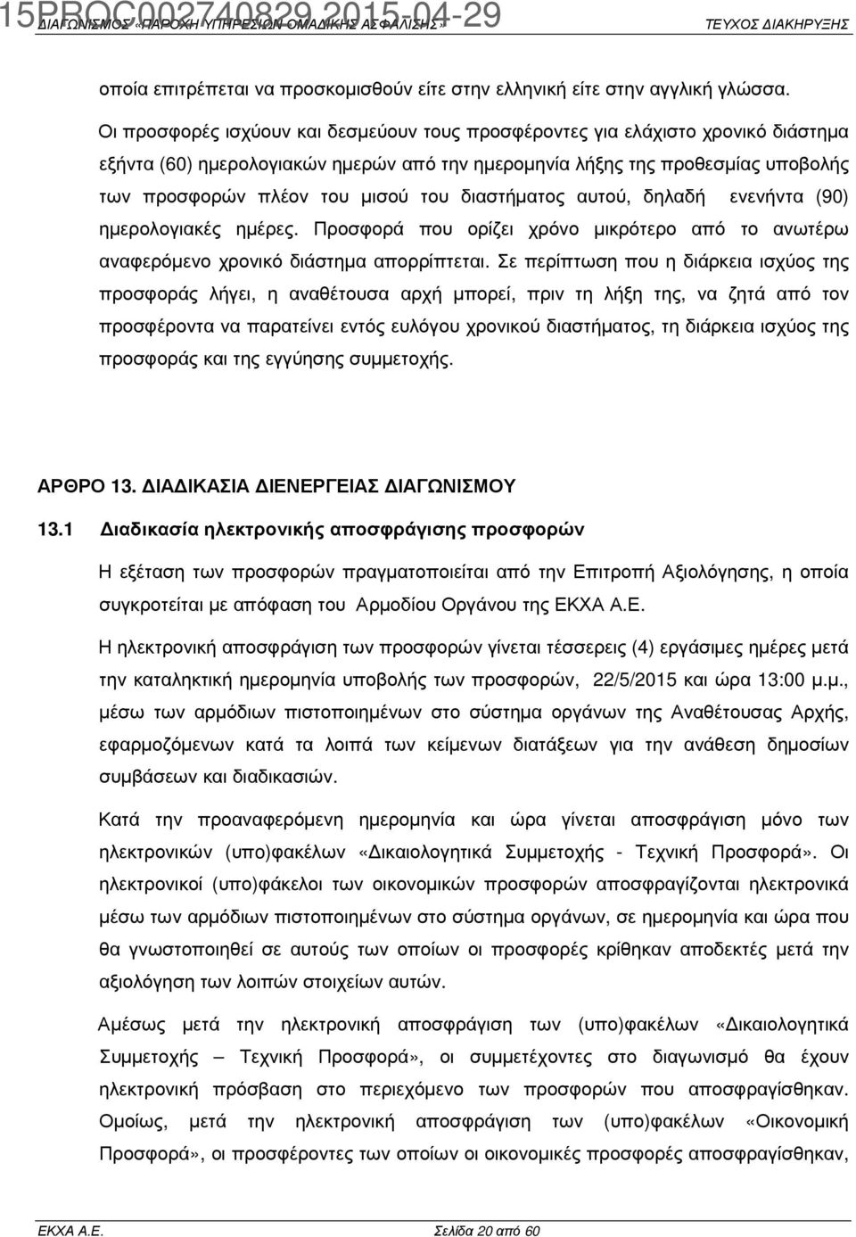 διαστήµατος αυτού, δηλαδή ενενήντα (90) ηµερολογιακές ηµέρες. Προσφορά που ορίζει χρόνο µικρότερο από το ανωτέρω αναφερόµενο χρονικό διάστηµα απορρίπτεται.