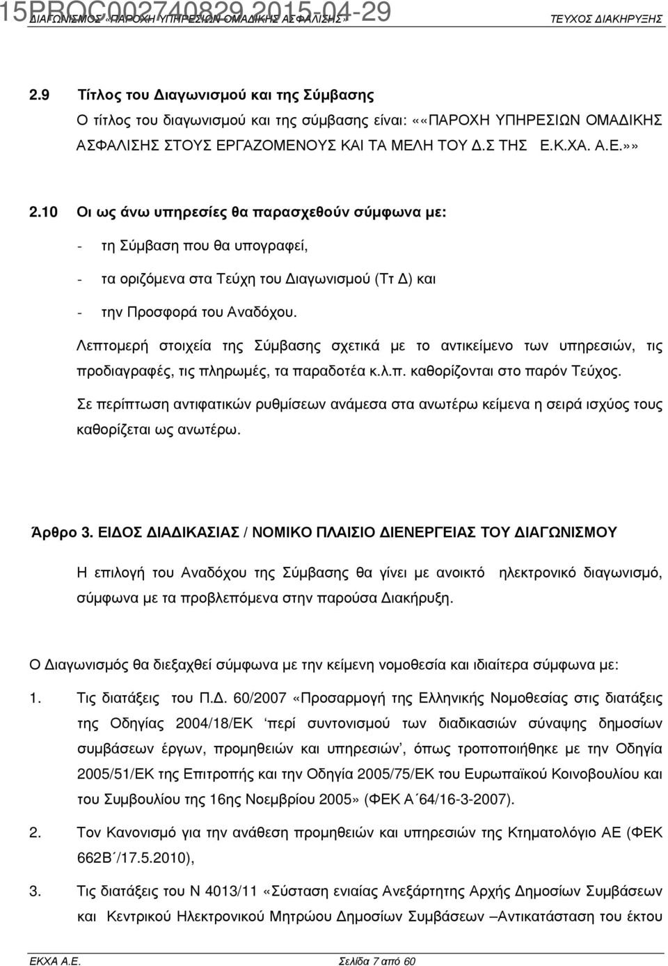 Λεπτοµερή στοιχεία της Σύµβασης σχετικά µε το αντικείµενο των υπηρεσιών, τις προδιαγραφές, τις πληρωµές, τα παραδοτέα κ.λ.π. καθορίζονται στο παρόν Τεύχος.