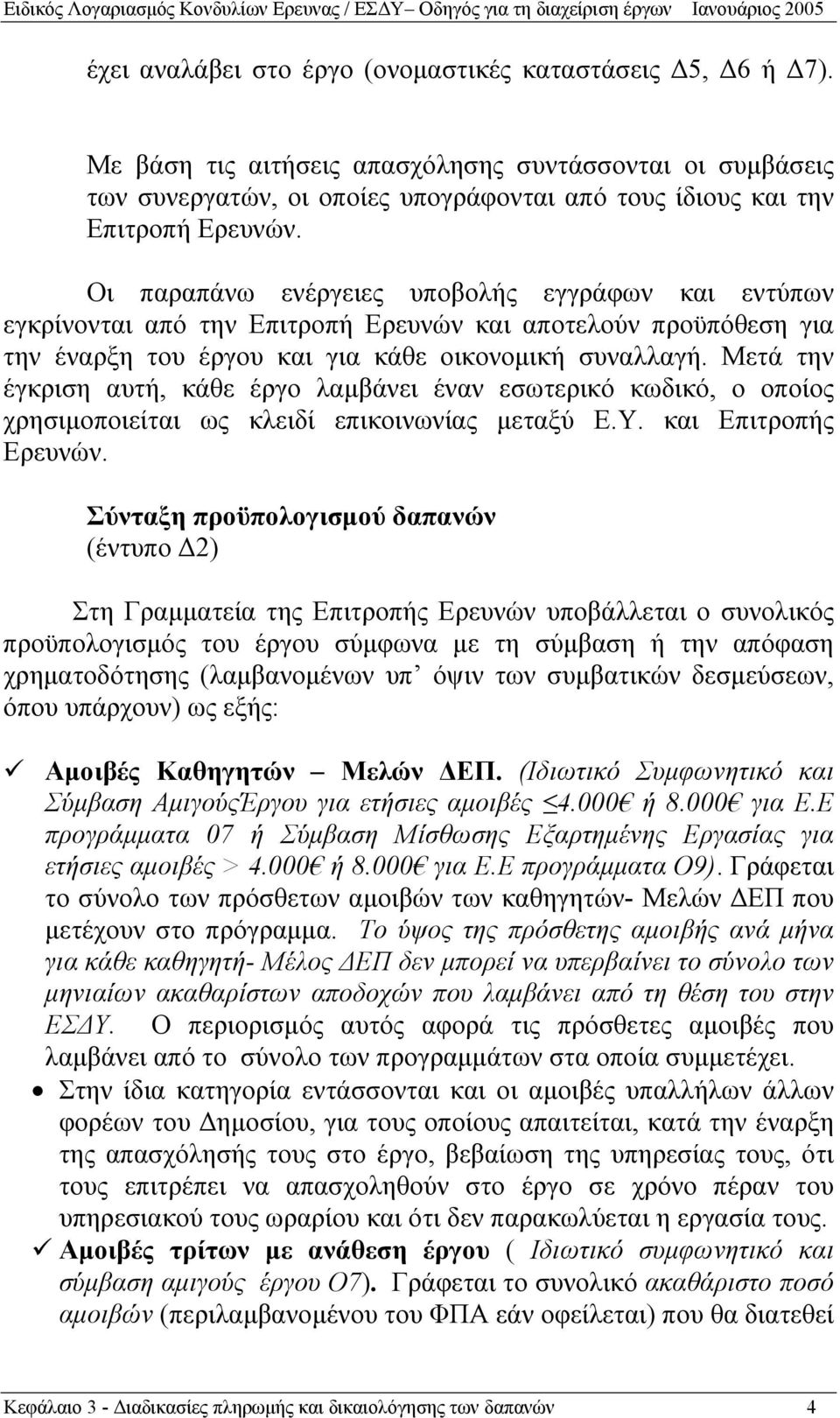 Οι παραπάνω ενέργειες υποβολής εγγράφων και εντύπων εγκρίνονται από την Επιτροπή Ερευνών και αποτελούν προϋπόθεση για την έναρξη του έργου και για κάθε οικονομική συναλλαγή.