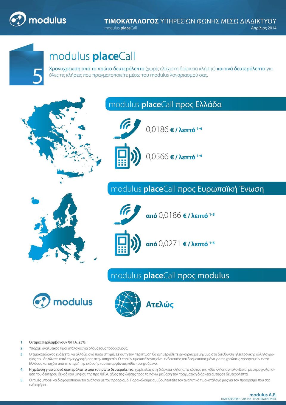 Οι τιμές περιλαμβάνουν Φ.Π.Α. 23%. 2. Υπάρχει αναλυτικός τιμοκατάλογος για όλους τους προορισμούς. 3. Ο τιμοκατάλογος ενδέχεται να αλλάξει ανά πάσα στιγμή.