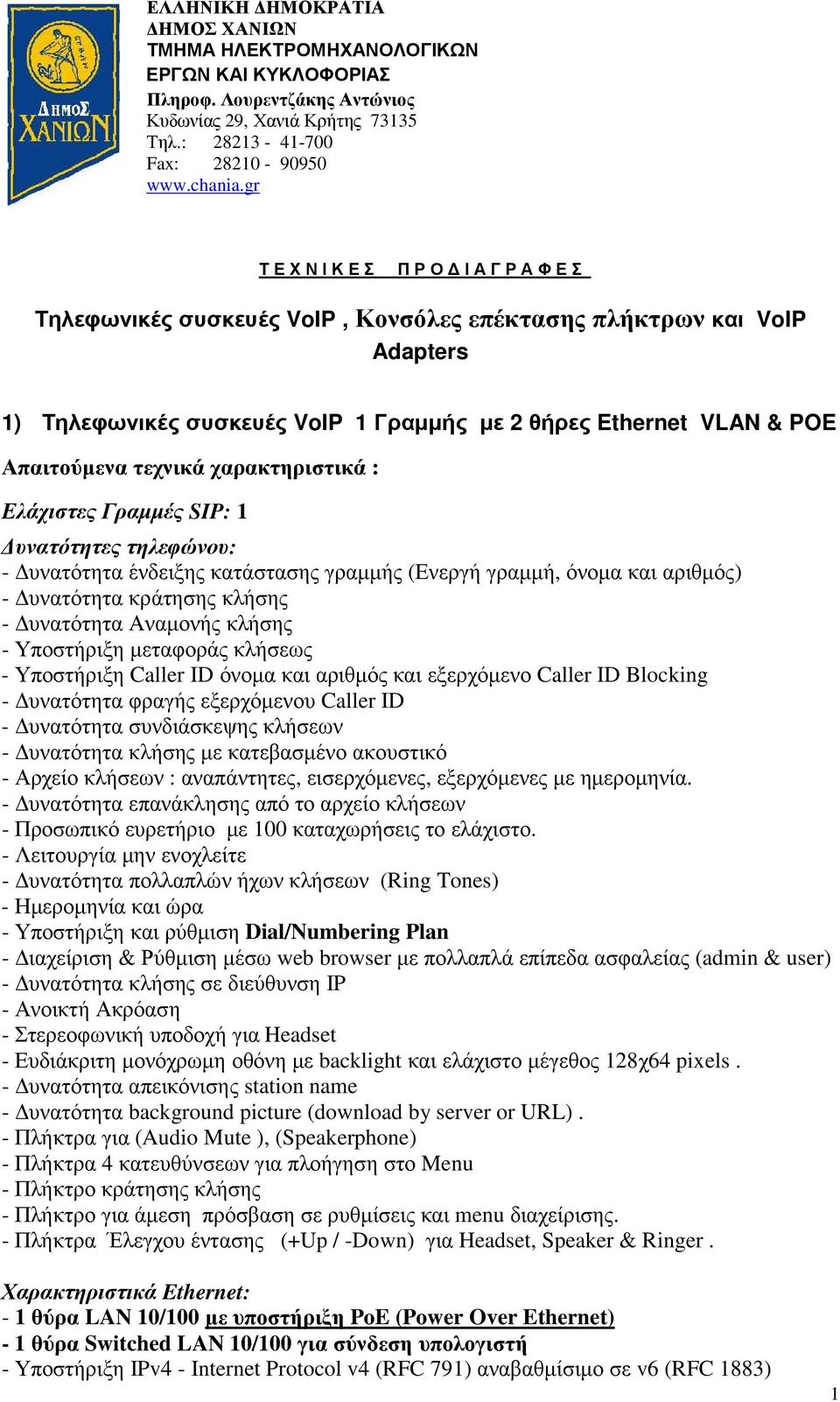 τεχνικά χαρακτηριστικά : Ελάχιστες Γραµµές SIP: 1 υνατότητες τηλεφώνου: - υνατότητα ένδειξης κατάστασης γραµµής (Ενεργή γραµµή, όνοµα και αριθµός) - υνατότητα κράτησης κλήσης - υνατότητα Αναµονής