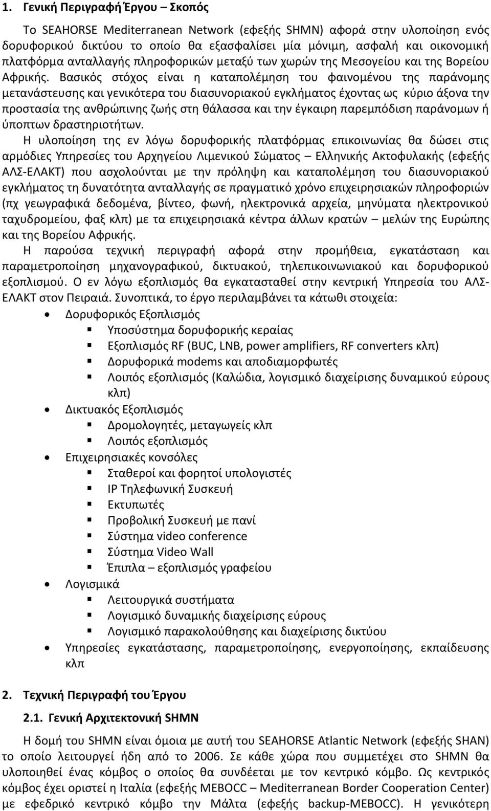 Βαςικόσ ςτόχοσ είναι θ καταπολζμθςθ του φαινομζνου τθσ παράνομθσ μετανάςτευςθσ και γενικότερα του διαςυνοριακοφ εγκλιματοσ ζχοντασ ωσ κφριο άξονα τθν προςταςία τθσ ανκρϊπινθσ ηωισ ςτθ κάλαςςα και τθν